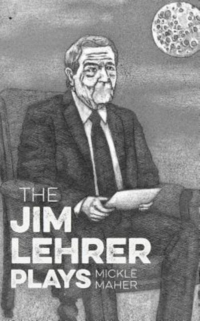 Cover for Mickle Maher · The Jim Lehrer Plays (Paperback Book) (2018)