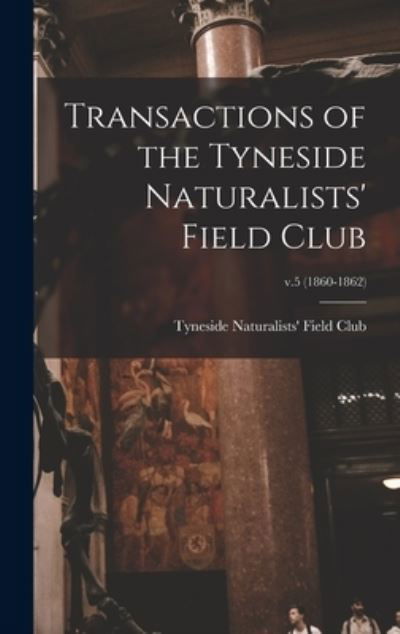 Cover for Tyneside Naturalists' Field Club · Transactions of the Tyneside Naturalists' Field Club; v.5 (1860-1862) (Gebundenes Buch) (2021)