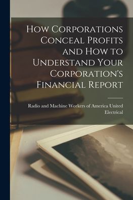 Cover for Radio And Machine United Electrical · How Corporations Conceal Profits and How to Understand Your Corporation's Financial Report (Paperback Book) (2021)