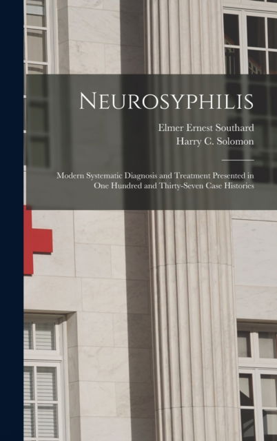 Cover for Elmer Ernest 1876-1920 Southard · Neurosyphilis: Modern Systematic Diagnosis and Treatment Presented in One Hundred and Thirty-seven Case Histories (Hardcover Book) (2021)