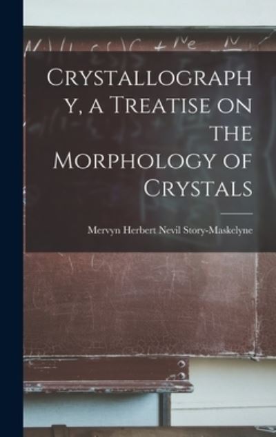 Cover for Mervyn Herbert Nevil Story-Maskelyne · Crystallography, a Treatise on the Morphology of Crystals (Book) (2022)