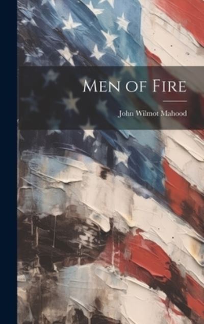 Cover for John Wilmot Mahood · Men of Fire (Book) (2023)