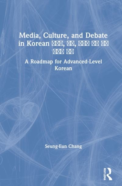 Cover for Seung-Eun Chang · Media, Culture, and Debate in Korean ??????, ?????, ???????? ?????? ????? ???????? ?????: A Roadmap for Advanced-Level Korean (Gebundenes Buch) (2021)