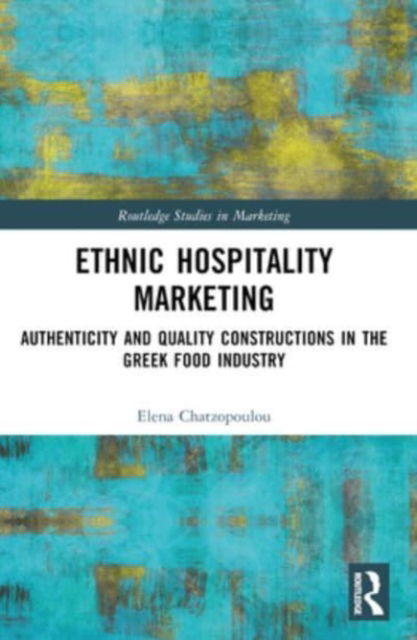 Elena Chatzopoulou · Ethnic Hospitality Marketing: Authenticity and Quality Constructions in the Greek Food Industry - Routledge Studies in Marketing (Pocketbok) (2024)