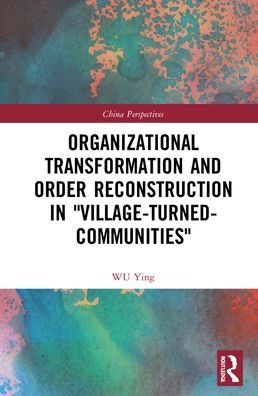 Organizational Transformation and Order Reconstruction in "Village-Turned-Communities" - China Perspectives - WU Ying - Boeken - Taylor & Francis Ltd - 9781032185729 - 31 december 2021