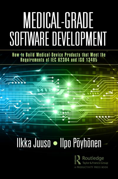 Cover for Ilkka Juuso · Medical-Grade Software Development: How to Build Medical-Device Products That Meet the Requirements of IEC 62304 and ISO 13485 (Paperback Book) (2023)