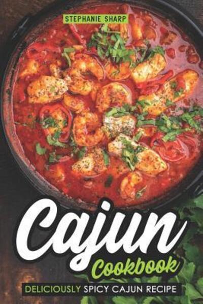 Cajun Cookbook - Stephanie Sharp - Kirjat - Independently Published - 9781091032729 - keskiviikko 20. maaliskuuta 2019