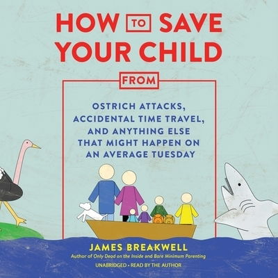 Cover for James Breakwell · How to Save Your Child from Ostrich Attacks, Accidental Time Travel, and Anything Else That Might Happen on an Average Tuesday Lib/E (CD) (2020)