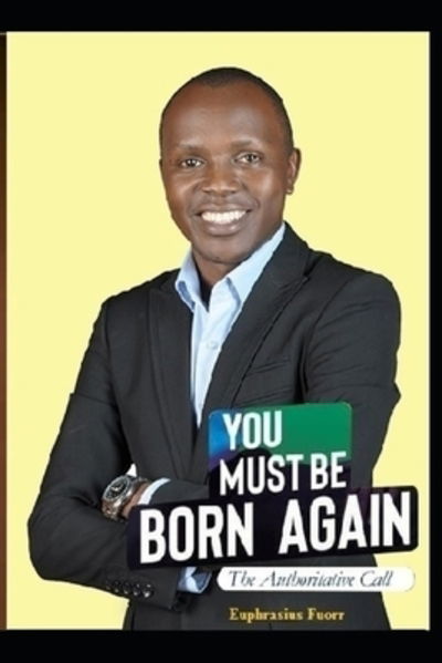 Cover for Euphrasius Omeja Fuorr · You Must Be Born Again The Authoritative Call (Paperback Book) (2019)