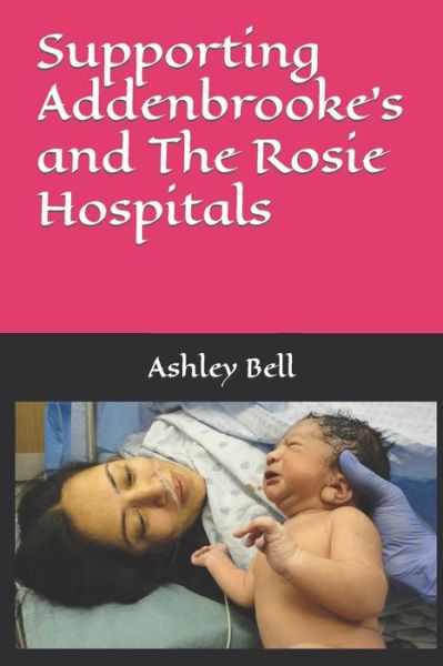 Supporting Addenbrooke's and The Rosie Hospitals - Ashley Bell - Books - Independently Published - 9781098596729 - February 19, 2020