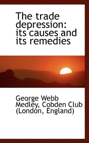 Cover for Cobden Club (London Englan Webb Medley · The Trade Depression: Its Causes and Its Remedies (Paperback Book) (2009)