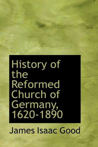 Cover for James Isaac Good · History of the Reformed Church of Germany, 1620-1890 (Hardcover Book) (2009)