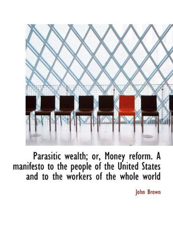 Cover for John Brown · Parasitic Wealth; Or, Money Reform. a Manifesto to the People of the United States and to the Worker (Hardcover Book) (2009)