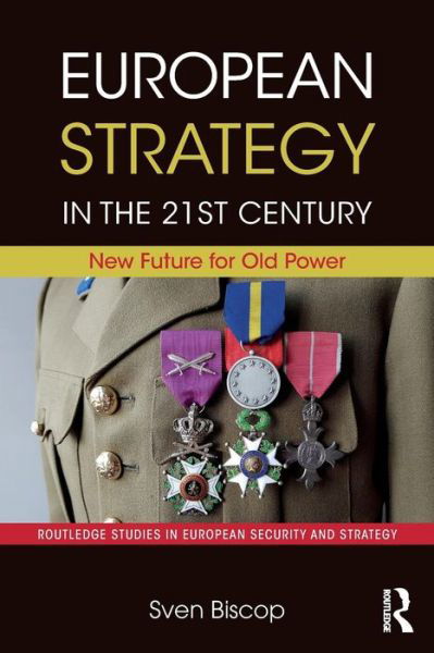 Cover for Sven Biscop · European Strategy in the 21st Century: New Future for Old Power - Routledge Studies in European Security and Strategy (Paperback Book) (2018)