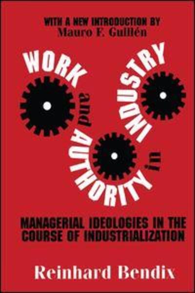 Cover for Reinhard Bendix · Work and Authority in Industry: Managerial Ideologies in the Course of Industrialization (Hardcover Book) (2018)