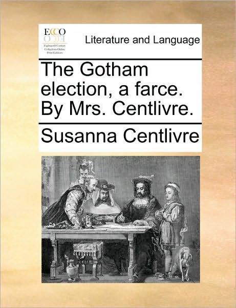 Cover for Susanna Centlivre · The Gotham Election, a Farce. by Mrs. Centlivre. (Taschenbuch) (2010)