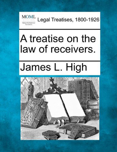 Cover for James L. High · A Treatise on the Law of Receivers. (Paperback Book) (2010)