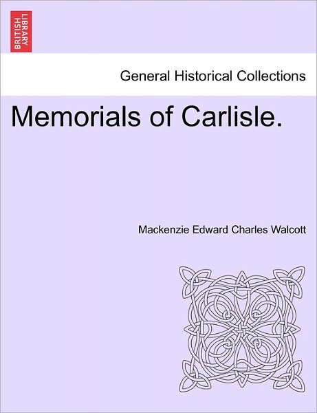 Cover for Mackenzie Edward Charles Walcott · Memorials of Carlisle. (Taschenbuch) (2011)
