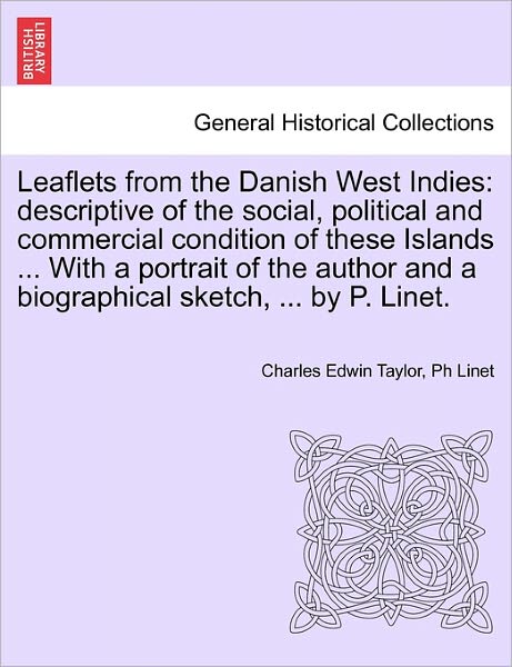 Cover for Charles Edwin Taylor · Leaflets from the Danish West Indies: Descriptive of the Social, Political and Commercial Condition of These Islands ... with a Portrait of the Author (Paperback Book) (2011)