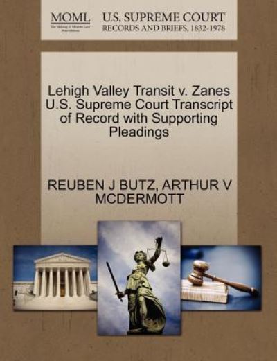 Lehigh Valley Transit V. Zanes U.s. Supreme Court Transcript of Record with Supporting Pleadings - Reuben J Butz - Books - Gale Ecco, U.S. Supreme Court Records - 9781270235729 - October 26, 2011