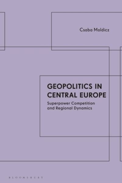 Cover for Csaba Moldicz · Geopolitics in Central Europe: Superpower Competition and Regional Dynamics (Hardcover bog) (2023)