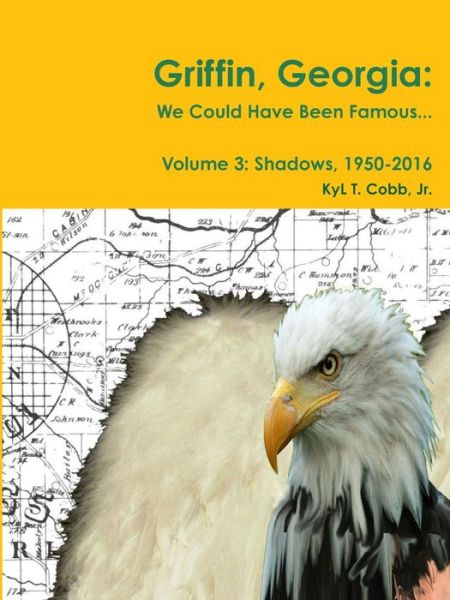 Cover for Kyl Cobb · Griffin, Georgia: We Could Have Been Famous... Volume 3: Shadows, 1950-2016 (Paperback Book) (2016)