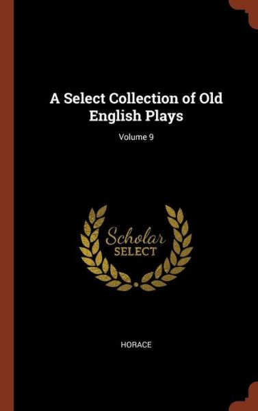 Cover for Horace · A Select Collection of Old English Plays; Volume 9 (Hardcover Book) (2017)