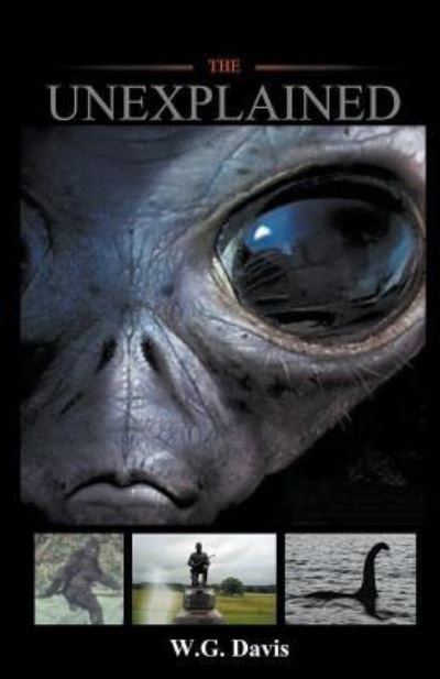 The Unexplained - W G Davis - Books - Draft2Digital - 9781386251729 - November 1, 2018