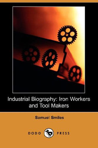 Cover for Samuel Jr. Smiles · Industrial Biography: Iron Workers and Tool Makers (Dodo Press) (Paperback Book) (2008)