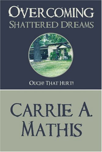 Overcoming Shattered Dreams: Ouch! That Hurt! - Carrie A. Mathis - Kirjat - Trafford Publishing - 9781425190729 - perjantai 3. heinäkuuta 2009