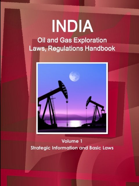 Cover for Inc Ibp · India Oil and Gas Exploration Laws, Regulations Handbook Volume 1 Strategic Information and Basic Laws (Pocketbok) (2017)