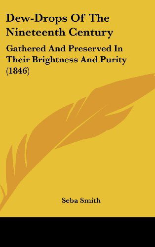 Cover for Seba Smith · Dew-drops of the Nineteenth Century: Gathered and Preserved in Their Brightness and Purity (1846) (Hardcover Book) (2008)