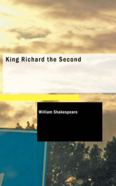 King Richard the Second - William Shakespeare - Bøger - BiblioLife - 9781437520729 - 2009