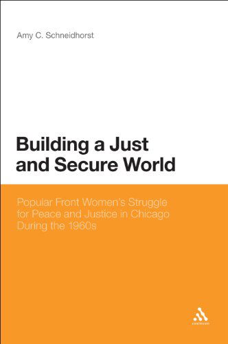 Cover for Assistant Professor Amy C. Schneidhorst · Building a Just and Secure World: Popular Front Women's Struggle for Peace and Justice in Chicago During the 1960s (Hardcover Book) (2011)