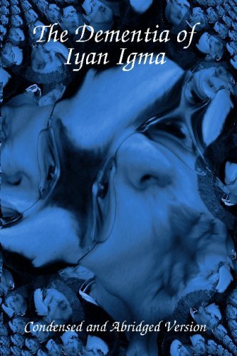 Cover for Iyan Igma · The Dementia of Iyan Igma: Condensed and Abridged (Taschenbuch) [Abridged edition] (2008)