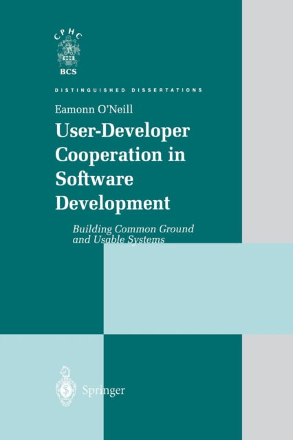 Cover for Eamonn O'Neill · User-Developer Cooperation in Software Development: Building Common Ground and Usable Systems - Distinguished Dissertations (Paperback Bog) [Softcover reprint of the original 1st ed. 2001 edition] (2012)