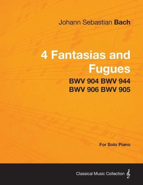 Cover for Johann Sebastian Bach · 4 Fantasias and Fugues by Bach - Bwv 904 Bwv 944 Bwv 906 Bwv 905 - for Solo Piano (Paperback Book) (2013)