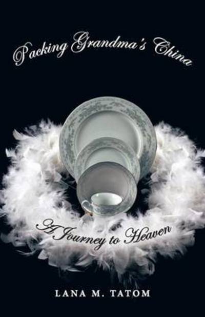 Cover for Lana M Tatom · Packing Grandma's China: a Journey to Heaven (Paperback Book) (2013)