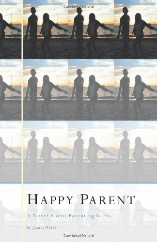 Cover for James Watts · Happy Parent: a Novel About Parenting Teens (Hardcover Book) (2013)