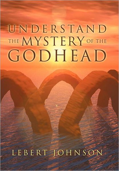 Cover for Lebert Johnson · Understand the Mystery of the Godhead (Hardcover Book) (2011)