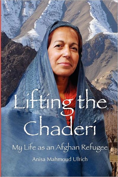 Cover for Anisa Mahmoud Ulrich · Lifting the Chaderi: My Life As an Afghan Refugee (Paperback Book) (2012)