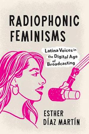 Cover for Esther Diaz Martin · Radiophonic Feminisms: Latina Voices in the Digital Age of Broadcasting (Hardcover Book) (2025)