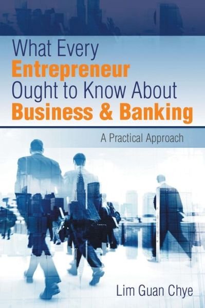 Cover for Lim Guan Chye · What Every Entrepreneur Ought to Know About Business &amp; Banking: a Practical Approach (Paperback Bog) (2015)