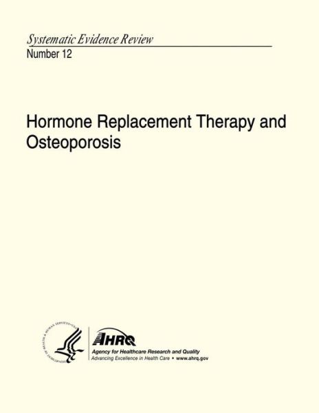 Hormone Replacement Therapy and Osteoporosis: Systematic Evidence Review Number 12 - U S Department of Heal Human Services - Böcker - Createspace - 9781490565729 - 28 juni 2013