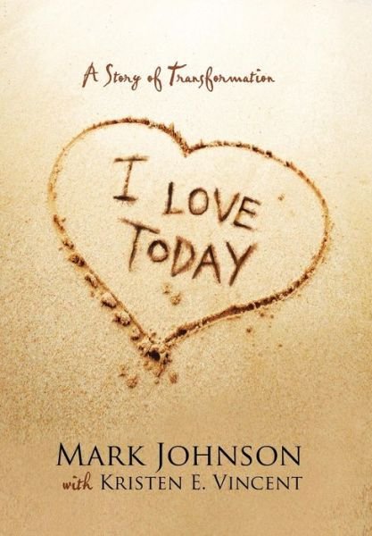Cover for Mark Johnson · I Love Today: a Story of Transformation (Inbunden Bok) (2015)