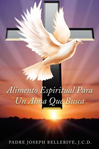 Cover for Padre Joseph Bellerive Jcd. · Alimento Espiritual Para Un Alma Que Busca (Taschenbuch) (2014)