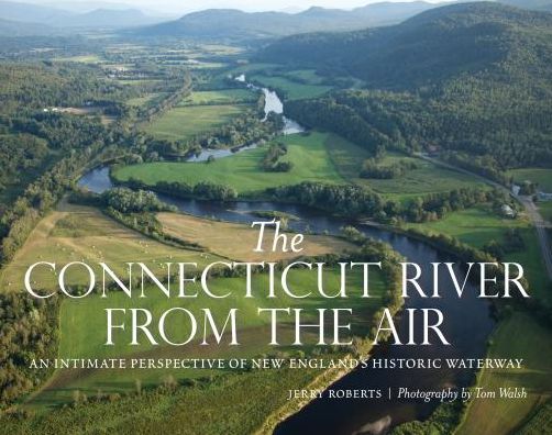 Cover for Jerry Roberts · The Connecticut River from the Air: An Intimate Perspective of New England's Historic Waterway (Hardcover Book) (2018)