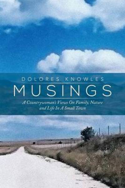 Cover for Dolores Knowles · Musings: a Countrywoman's Views on Family Nature and Life in a Small Town (Paperback Book) (2014)