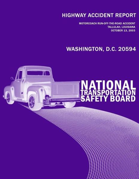 Highway Accident Report: Motorcoach Run-off-the-road Accident Tallulah, Louisiana October 13, 2003 - National Transportation Safety Board - Books - Createspace - 9781494893729 - January 21, 2014