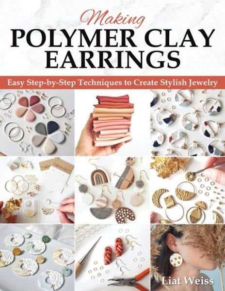 Cover for Liat Weiss · Making Polymer Clay Earrings: Essential Techniques and 20 Step-by-Step Beginner Jewelry Projects (Paperback Book) (2023)